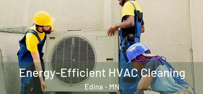  Energy-Efficient HVAC Cleaning Edina - MN